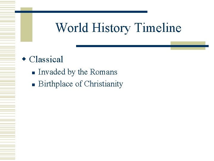 World History Timeline w Classical n n Invaded by the Romans Birthplace of Christianity