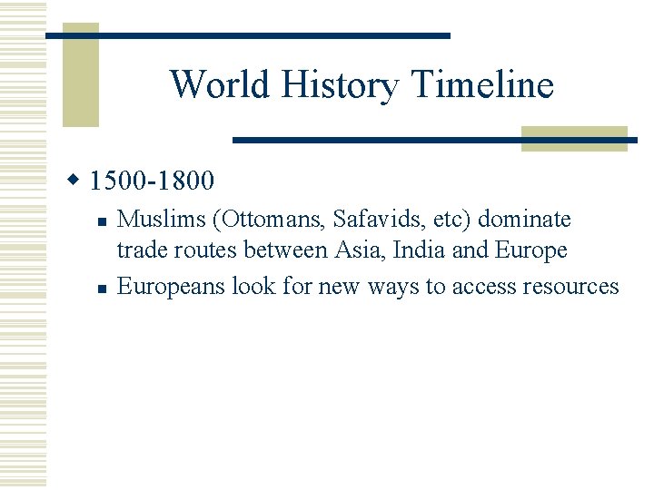 World History Timeline w 1500 -1800 n n Muslims (Ottomans, Safavids, etc) dominate trade