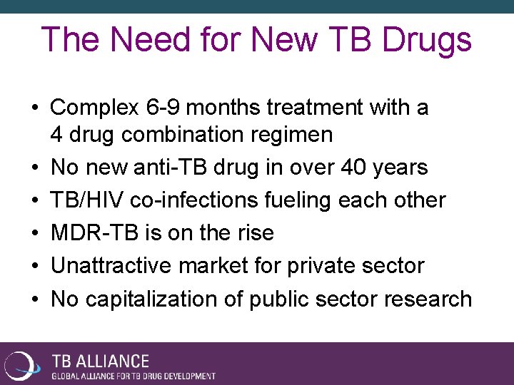The Need for New TB Drugs • Complex 6 -9 months treatment with a
