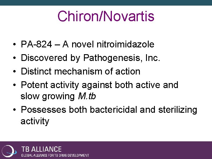 Chiron/Novartis • • PA-824 – A novel nitroimidazole Discovered by Pathogenesis, Inc. Distinct mechanism