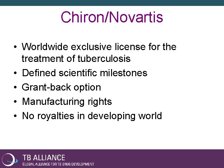 Chiron/Novartis • Worldwide exclusive license for the treatment of tuberculosis • Defined scientific milestones