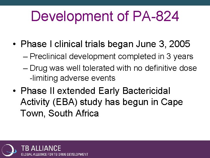 Development of PA-824 • Phase I clinical trials began June 3, 2005 – Preclinical