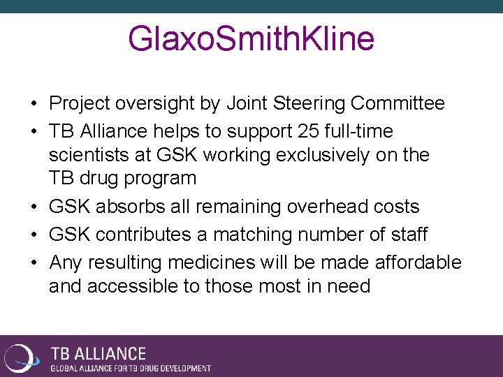 Glaxo. Smith. Kline • Project oversight by Joint Steering Committee • TB Alliance helps