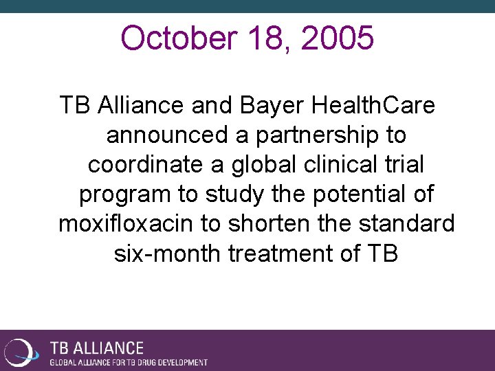 October 18, 2005 TB Alliance and Bayer Health. Care announced a partnership to coordinate