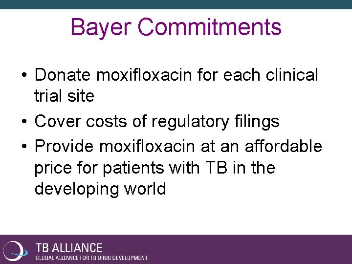 Bayer Commitments • Donate moxifloxacin for each clinical trial site • Cover costs of