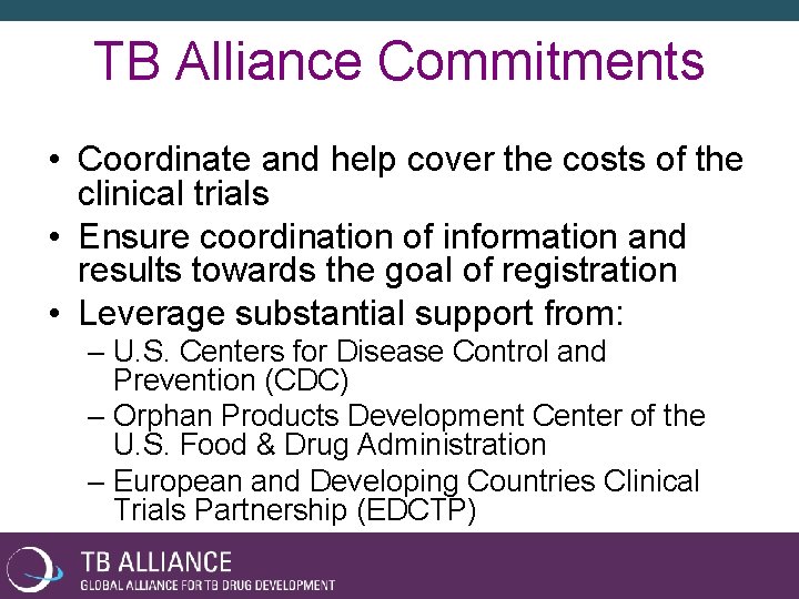 TB Alliance Commitments • Coordinate and help cover the costs of the clinical trials