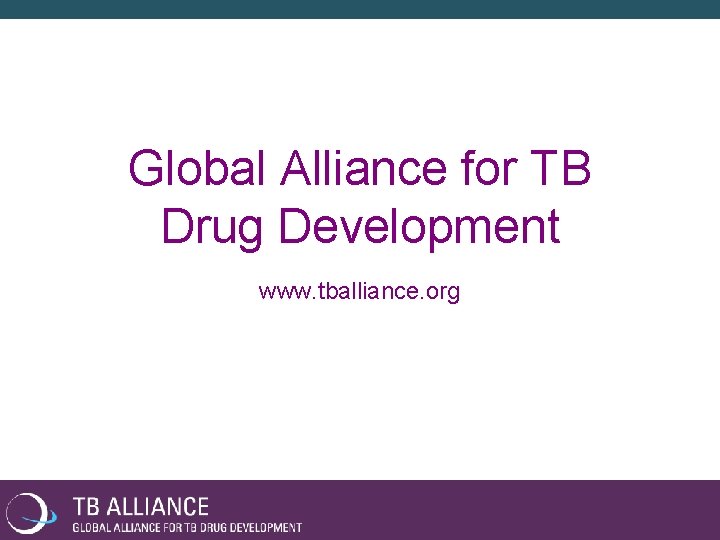 Global Alliance for TB Drug Development www. tballiance. org 