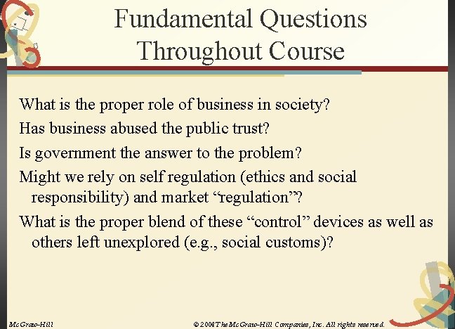 Fundamental Questions Throughout Course What is the proper role of business in society? Has