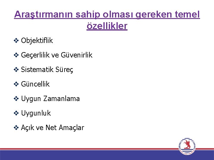 Araştırmanın sahip olması gereken temel özellikler v Objektiflik v Geçerlilik ve Güvenirlik v Sistematik