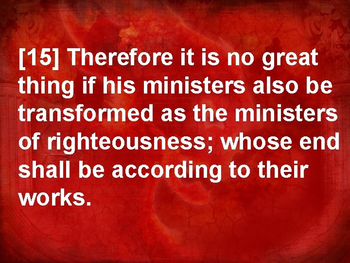 [15] Therefore it is no great thing if his ministers also be transformed as