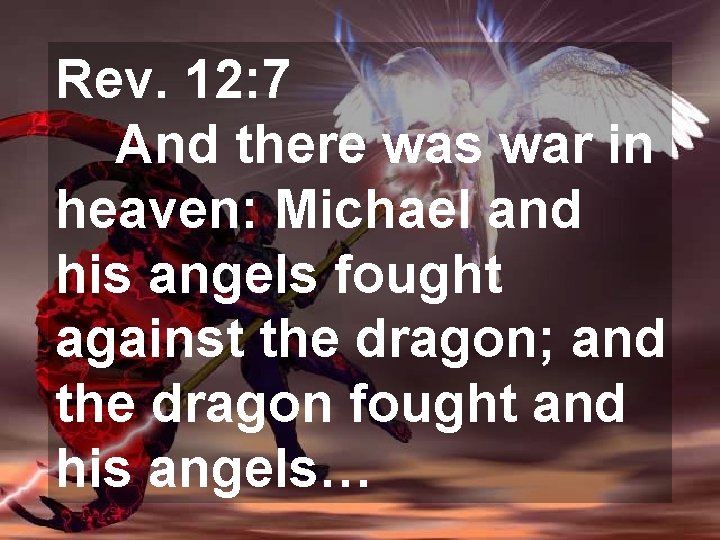 Rev. 12: 7 And there was war in heaven: Michael and his angels fought