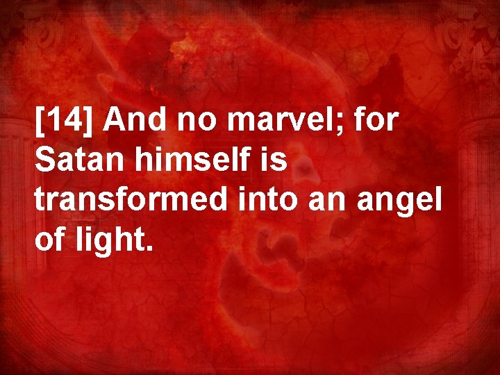 [14] And no marvel; for Satan himself is transformed into an angel of light.