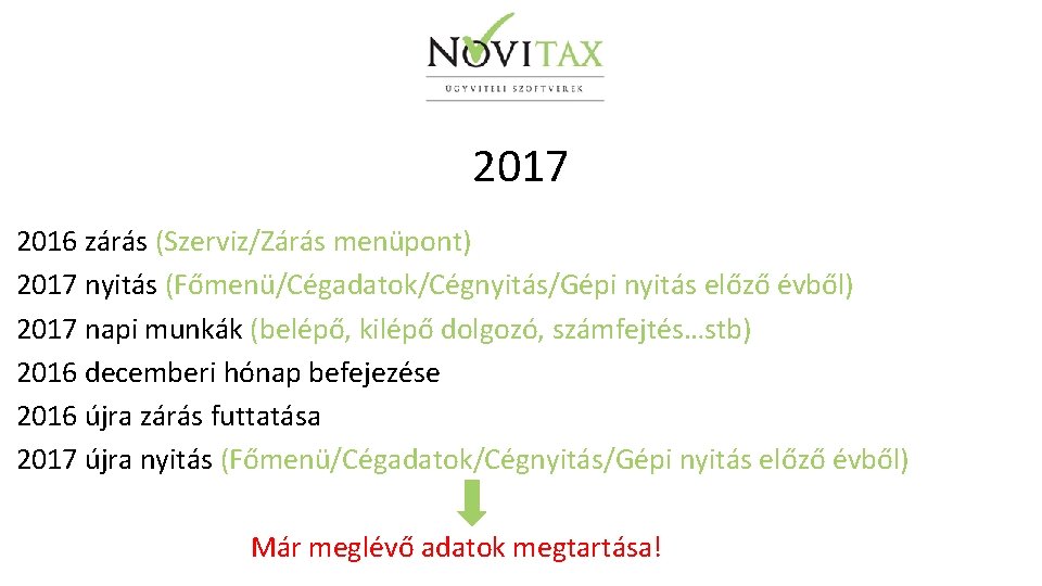 2017 2016 zárás (Szerviz/Zárás menüpont) 2017 nyitás (Főmenü/Cégadatok/Cégnyitás/Gépi nyitás előző évből) 2017 napi munkák