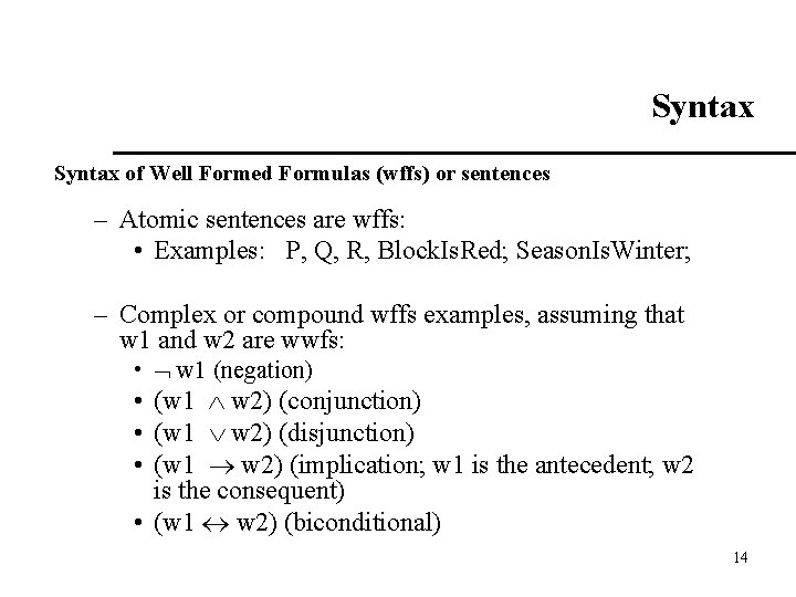 Syntax of Well Formed Formulas (wffs) or sentences – Atomic sentences are wffs: •