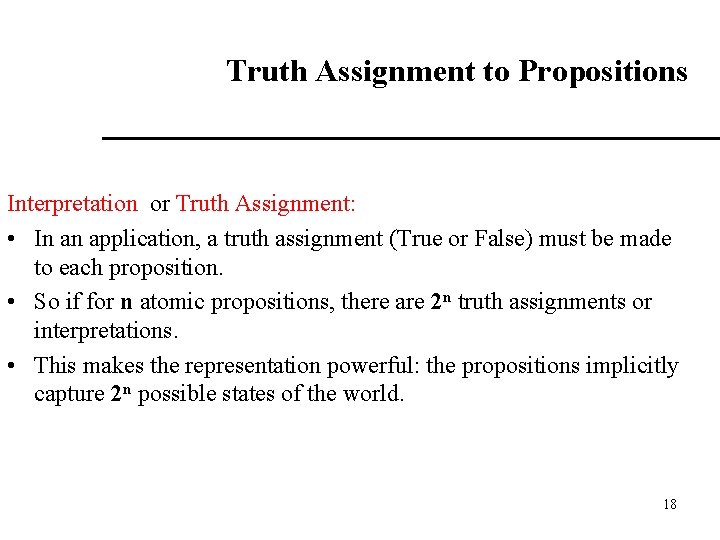 Truth Assignment to Propositions Interpretation or Truth Assignment: • In an application, a truth