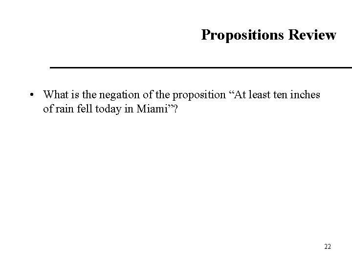 Propositions Review • What is the negation of the proposition “At least ten inches