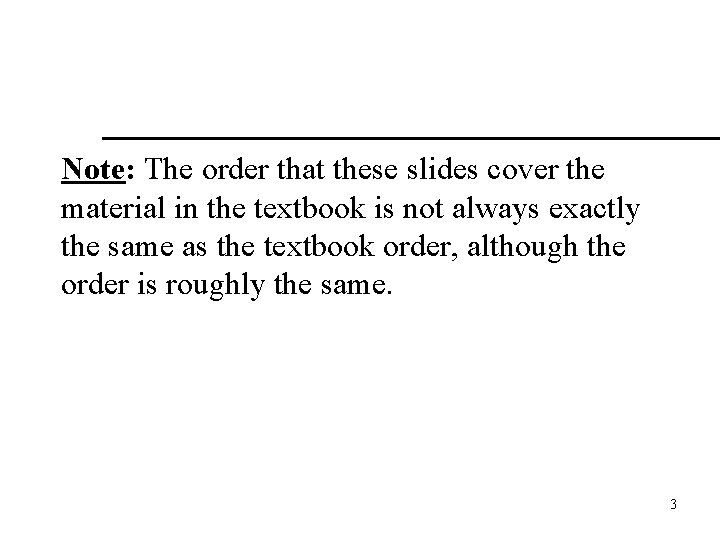 Note: The order that these slides cover the material in the textbook is not