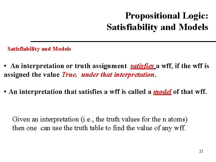 Propositional Logic: Satisfiability and Models • An interpretation or truth assignment satisfies a wff,