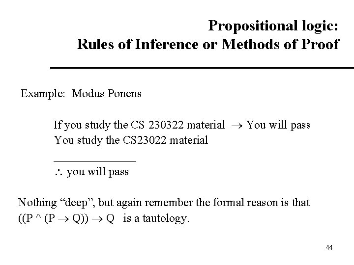 Propositional logic: Rules of Inference or Methods of Proof Example: Modus Ponens If you