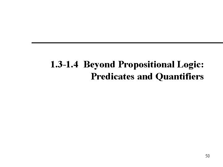 1. 3 -1. 4 Beyond Propositional Logic: Predicates and Quantifiers 50 