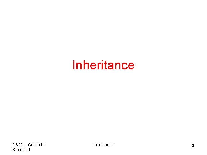 Inheritance CS 221 - Computer Science II Inheritance 3 Inheritance CS 221 - Computer Science II Inheritance 3