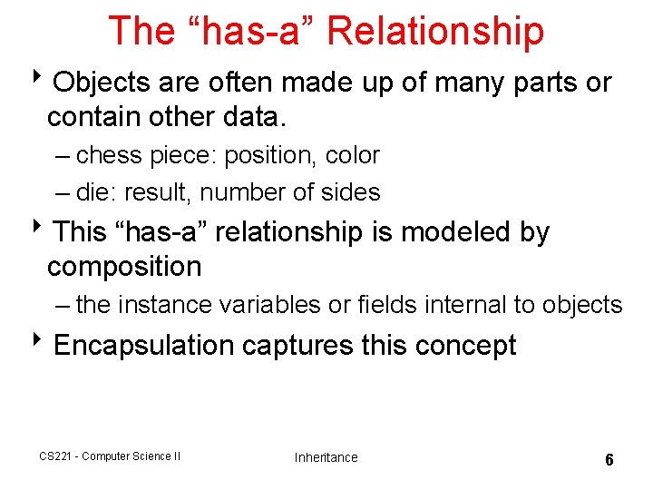 The “has-a” Relationship 8 Objects are often made up of many parts or contain The “has-a” Relationship 8 Objects are often made up of many parts or contain