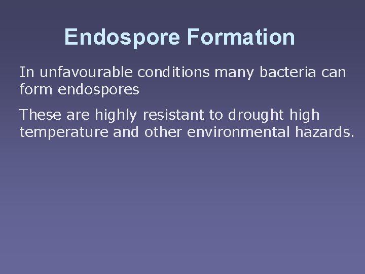 Endospore Formation In unfavourable conditions many bacteria can form endospores These are highly resistant