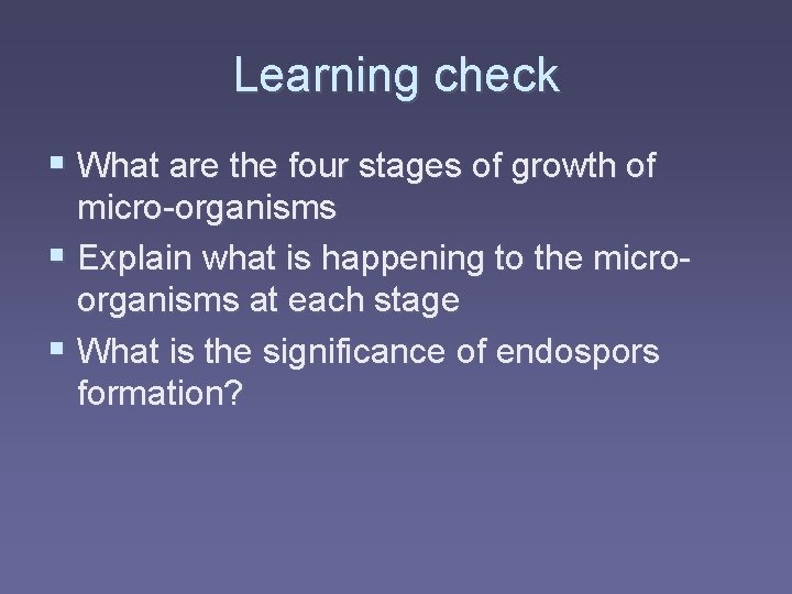 Learning check § What are the four stages of growth of micro-organisms § Explain