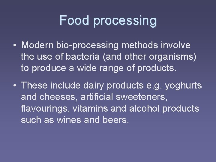 Food processing • Modern bio-processing methods involve the use of bacteria (and other organisms)