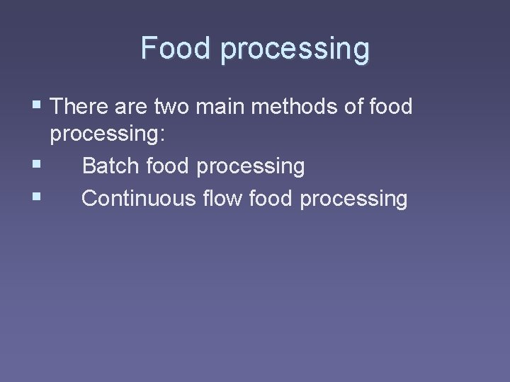 Food processing § There are two main methods of food processing: § Batch food