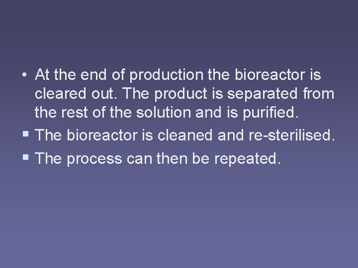  • At the end of production the bioreactor is cleared out. The product