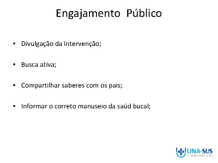 Engajamento Público • Divulgação da Intervenção; • Busca ativa; • Compartilhar saberes com os