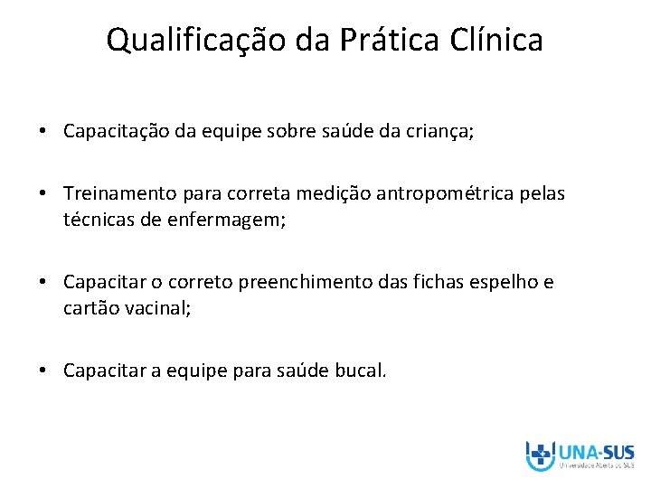 Qualificação da Prática Clínica • Capacitação da equipe sobre saúde da criança; • Treinamento