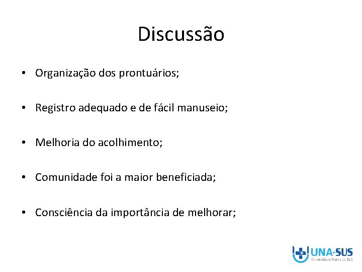 Discussão • Organização dos prontuários; • Registro adequado e de fácil manuseio; • Melhoria