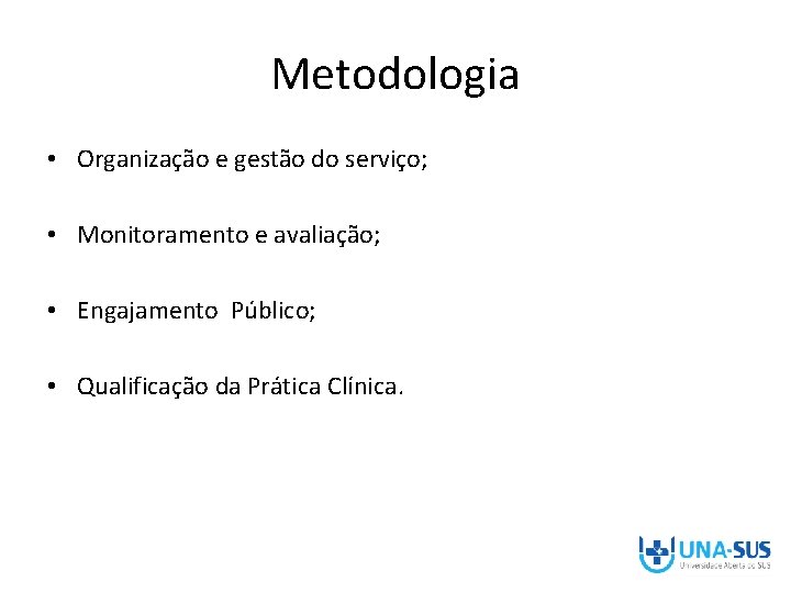 Metodologia • Organização e gestão do serviço; • Monitoramento e avaliação; • Engajamento Público;