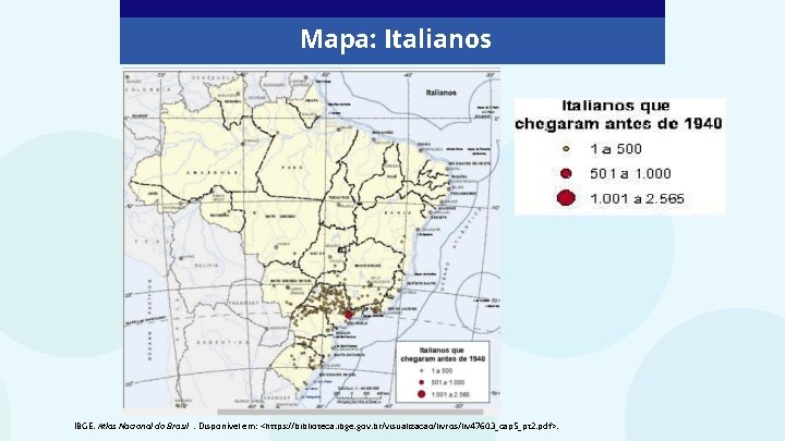 Mapa: Italianos IBGE. Atlas Nacional do Brasil. Disponível em: <https: //biblioteca. ibge. gov. br/visualizacao/livros/liv