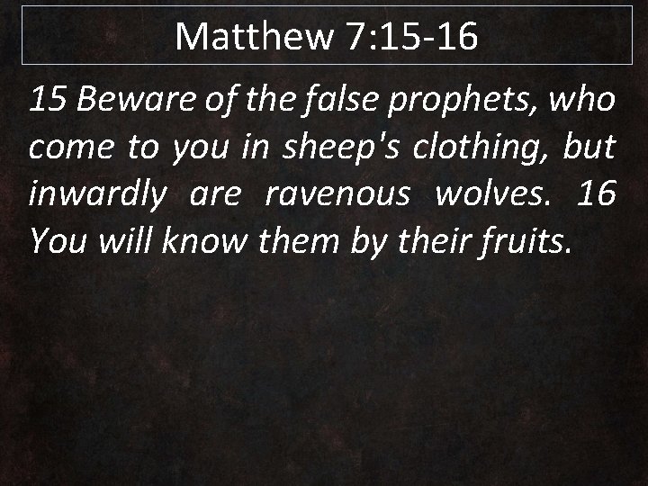 Matthew 7: 15 -16 15 Beware of the false prophets, who come to you