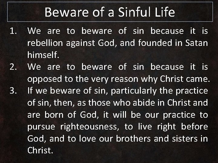 Beware of a Sinful Life 1. We are to beware of sin because it
