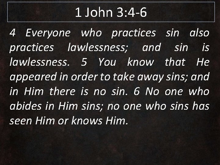 1 John 3: 4 -6 4 Everyone who practices sin also practices lawlessness; and