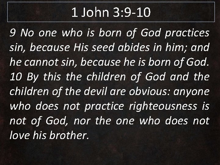 1 John 3: 9 -10 9 No one who is born of God practices