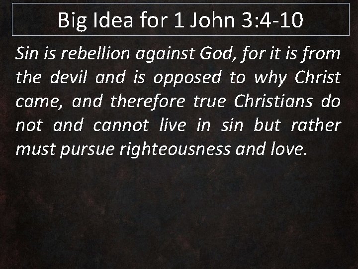 Big Idea for 1 John 3: 4 -10 Sin is rebellion against God, for