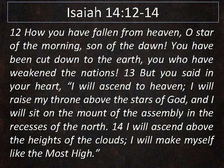 Isaiah 14: 12 -14 12 How you have fallen from heaven, O star of