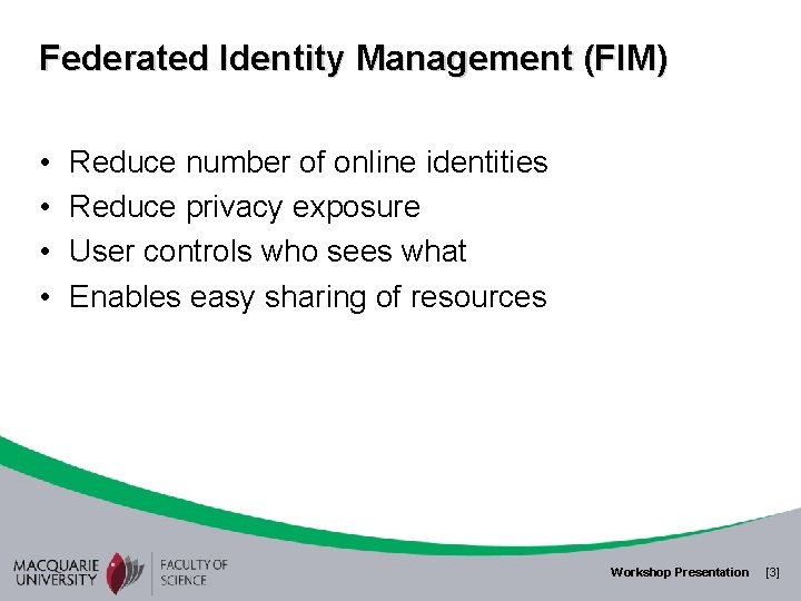Federated Identity Management (FIM) • • Reduce number of online identities Reduce privacy exposure