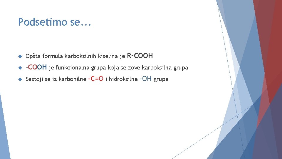 Podsetimo se. . . R-COOH Opšta formula karboksilnih kiselina je -COOH je funkcionalna grupa