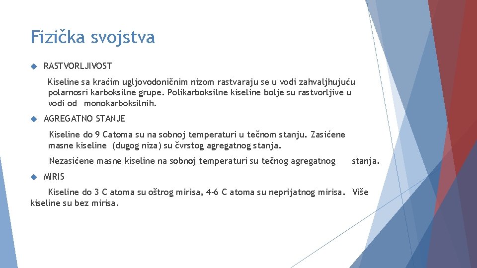 Fizička svojstva RASTVORLJIVOST Kiseline sa kraćim ugljovodoničnim nizom rastvaraju se u vodi zahvaljhujuću polarnosri