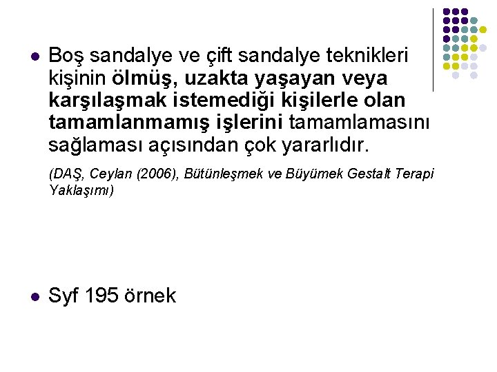 l Boş sandalye ve çift sandalye teknikleri kişinin ölmüş, uzakta yaşayan veya karşılaşmak istemediği