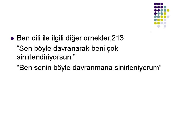 l Ben dili ile ilgili diğer örnekler; 213 “Sen böyle davranarak beni çok sinirlendiriyorsun.