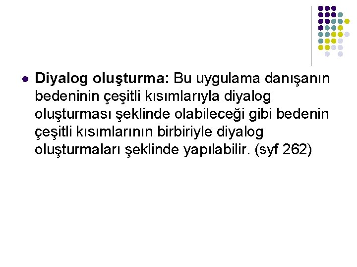 l Diyalog oluşturma: Bu uygulama danışanın bedeninin çeşitli kısımlarıyla diyalog oluşturması şeklinde olabileceği gibi