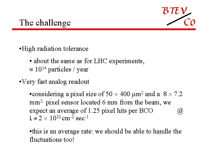 The challenge • High radiation tolerance • about the same as for LHC experiments,