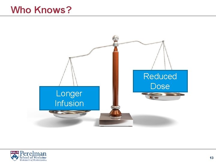 Who Knows? Longer Infusion Reduced Dose 13 